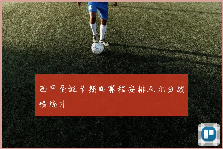 西甲圣诞节期间赛程安排及比分战绩统计