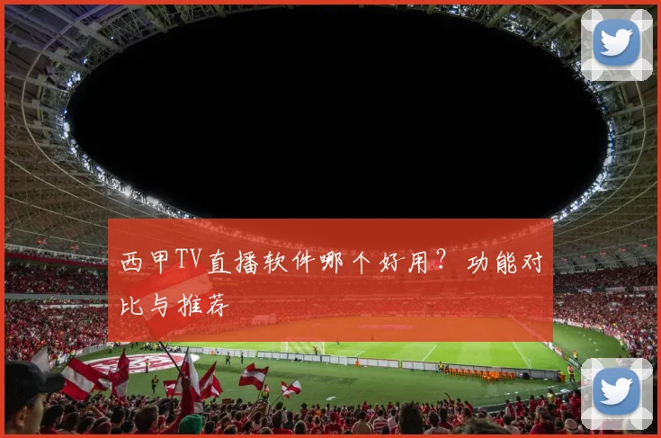 西甲TV直播软件哪个好用？功能对比与推荐