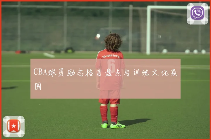 CBA球员励志格言盘点与训练文化氛围